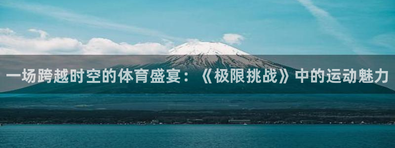 德国利记官方正版app集团：一场跨越时空的体育盛宴：《极限挑