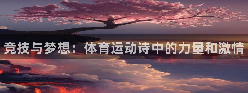 利记官方正版app集团简介：竞技与梦想：体育运动诗中