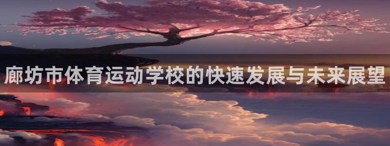 利记官网下载招商电话是多少啊：廊坊市体育运动学校的快