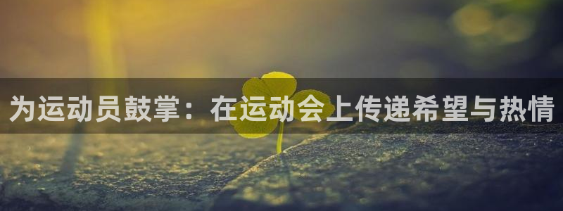 利记官方正版app官方：为运动员鼓掌：在运动会上传递