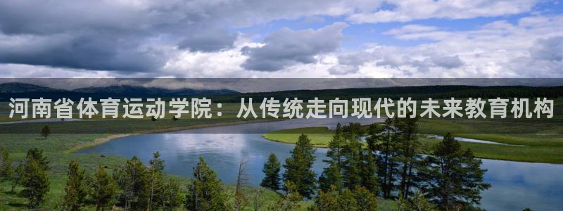 海南利记官网下载发展怎么样：河南省体育运动学院：从传统走向现